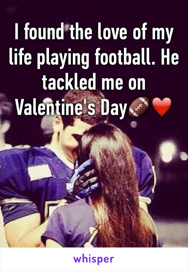 I found the love of my life playing football. He tackled me on Valentine's Day🏈❤️