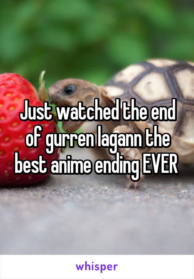 Just watched the end of gurren lagann the best anime ending EVER 