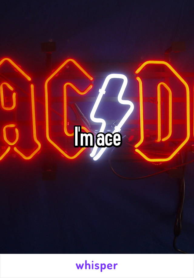 I'm ace