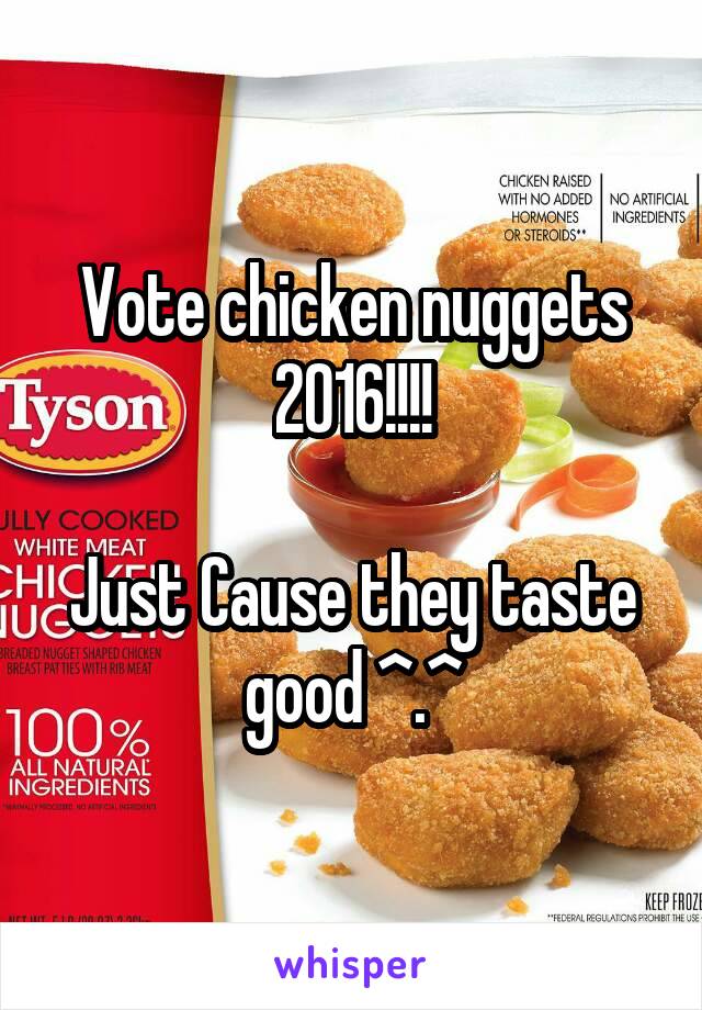 Vote chicken nuggets 2016!!!!

Just Cause they taste good ^.^