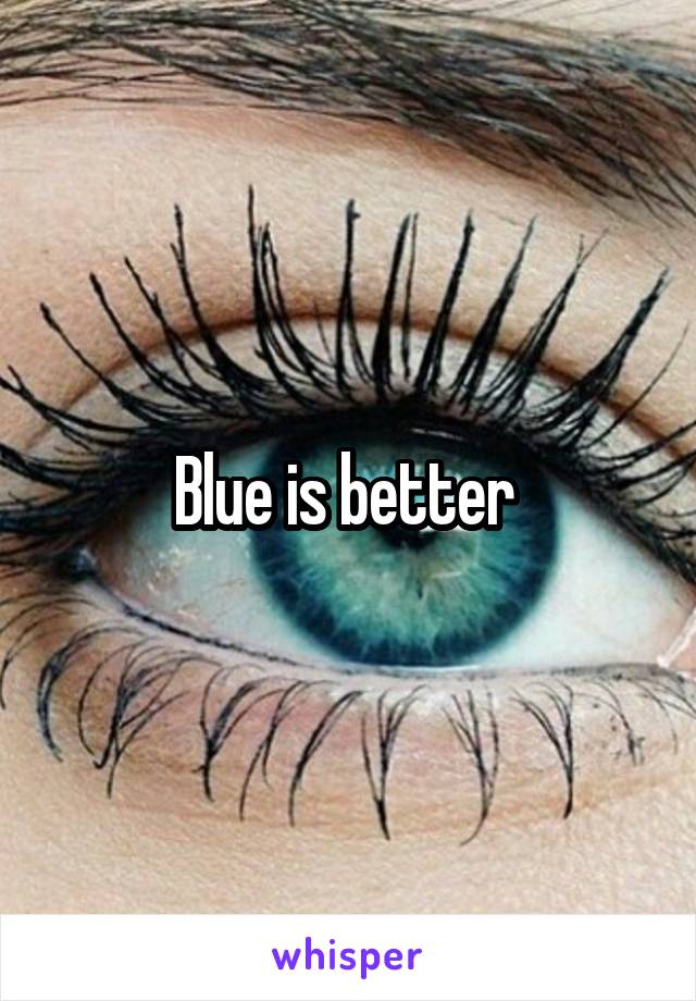 Blue is better 