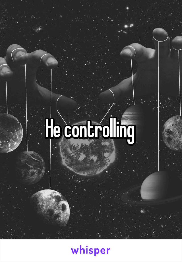 He controlling 