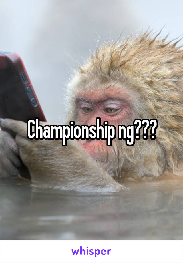 Championship ng???