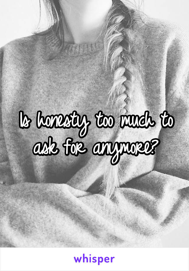 Is honesty too much to ask for anymore?