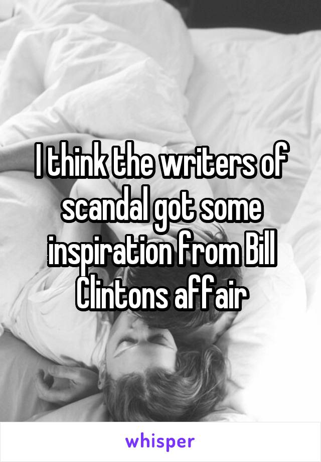 I think the writers of scandal got some inspiration from Bill Clintons affair