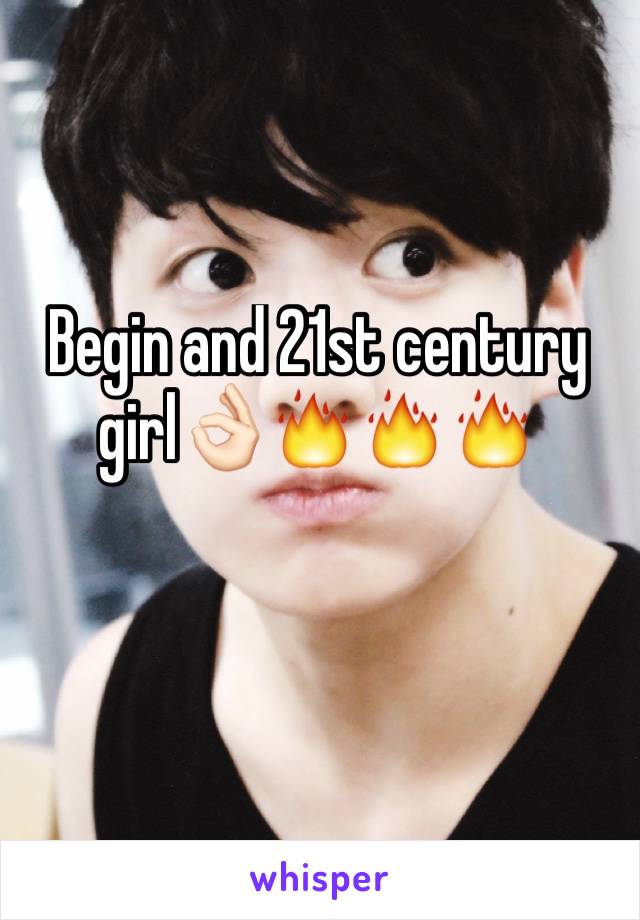 Begin and 21st century girl👌🏻🔥🔥🔥