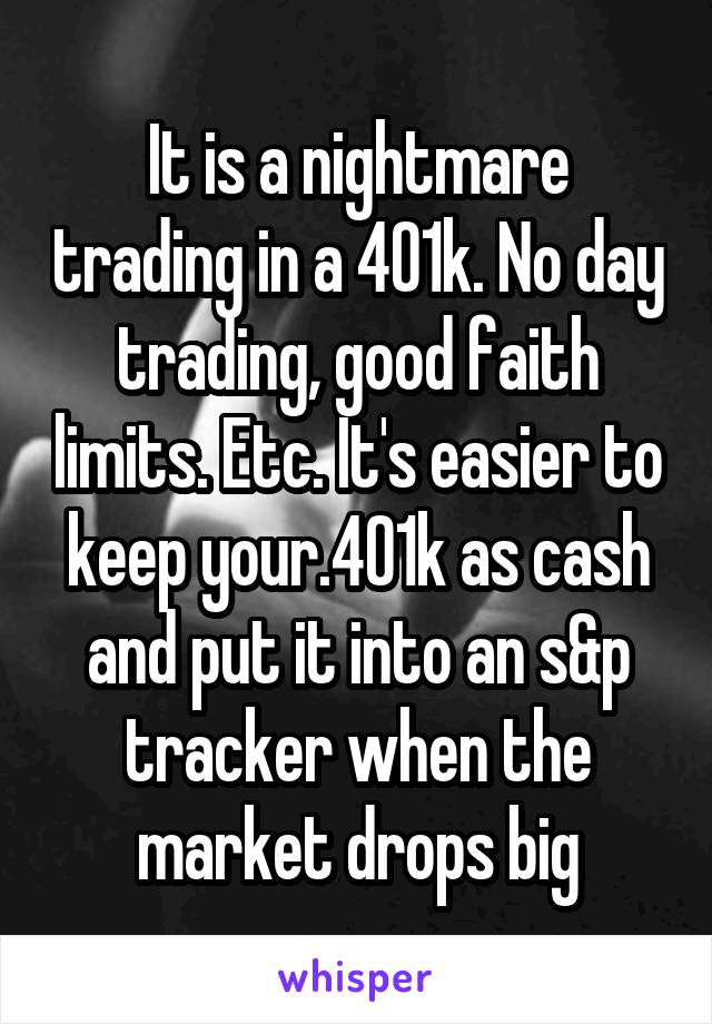 It is a nightmare trading in a 401k. No day trading, good faith limits. Etc. It's easier to keep your.401k as cash and put it into an s&p tracker when the market drops big