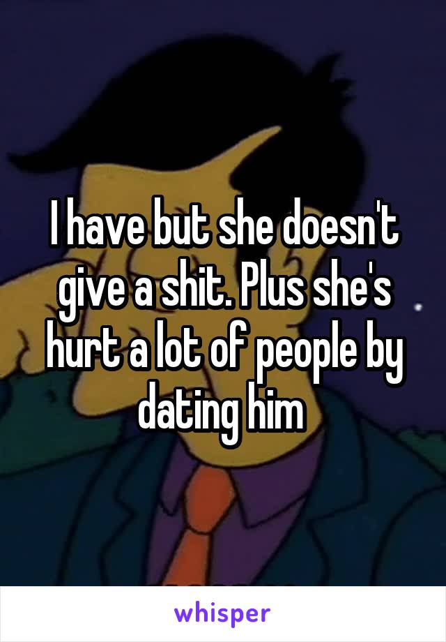 I have but she doesn't give a shit. Plus she's hurt a lot of people by dating him 