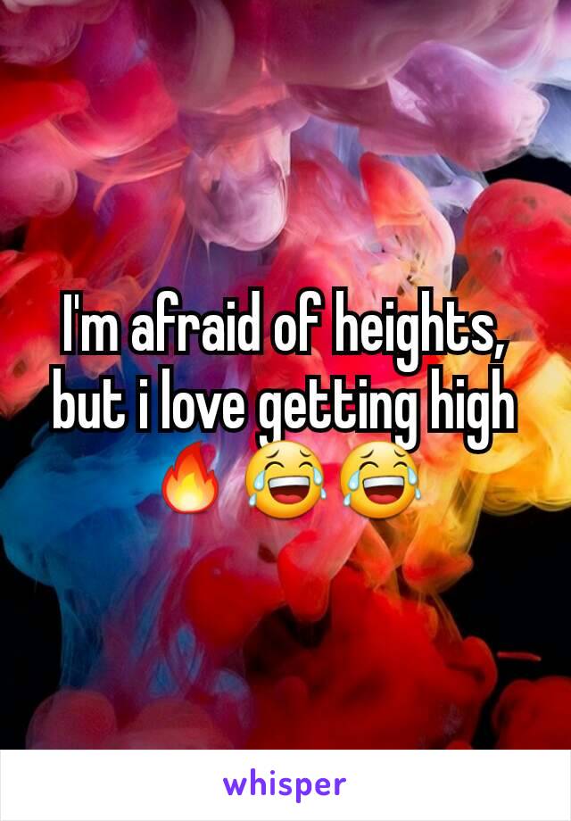 I'm afraid of heights, but i love getting high🔥😂😂