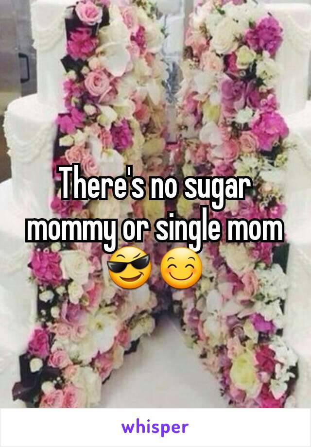 There's no sugar mommy or single mom  😎😊