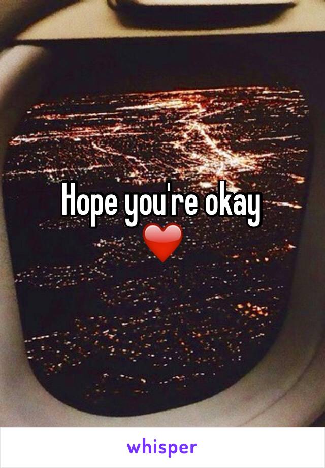 Hope you're okay
❤️
