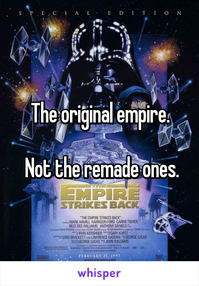 The original empire.

 Not the remade ones.
