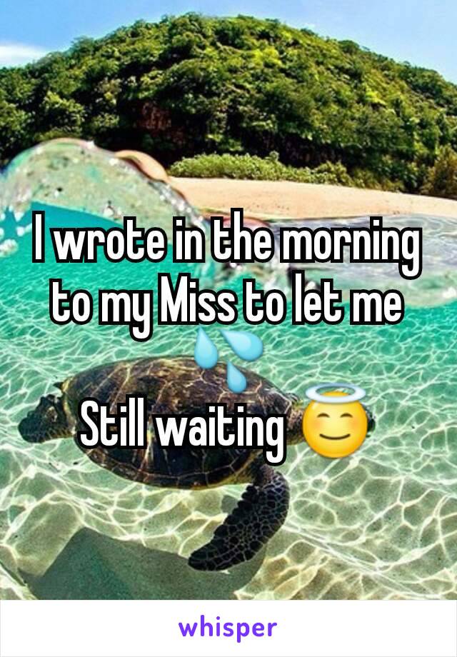 I wrote in the morning to my Miss to let me 💦
Still waiting 😇