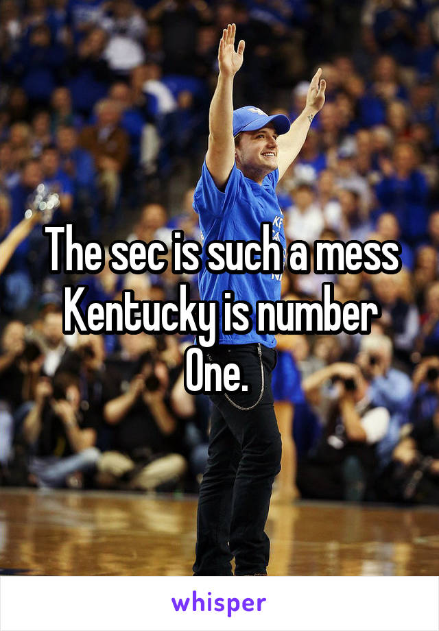 The sec is such a mess Kentucky is number One. 