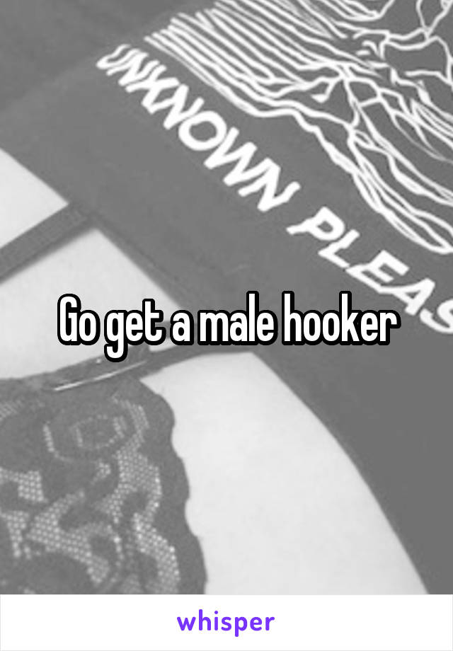 Go get a male hooker