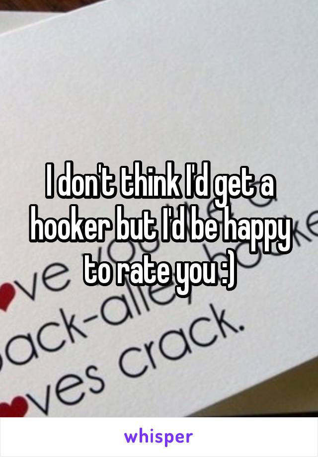 I don't think I'd get a hooker but I'd be happy to rate you :)