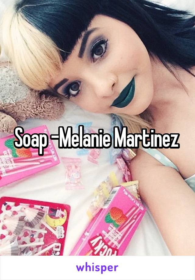 Soap -Melanie Martinez 