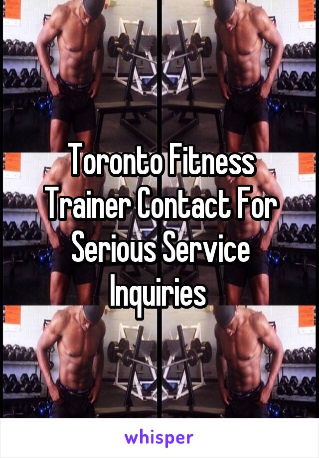 Toronto Fitness Trainer Contact For Serious Service Inquiries 