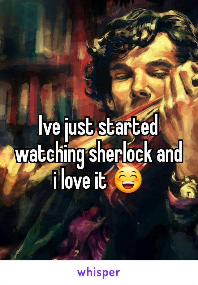Ive just started watching sherlock and i love it 😁