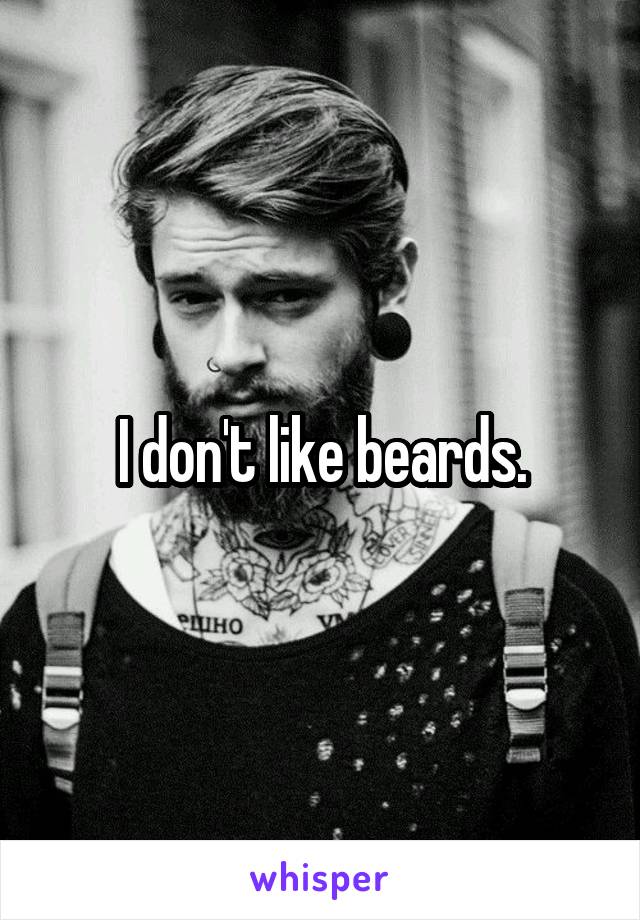 I don't like beards.