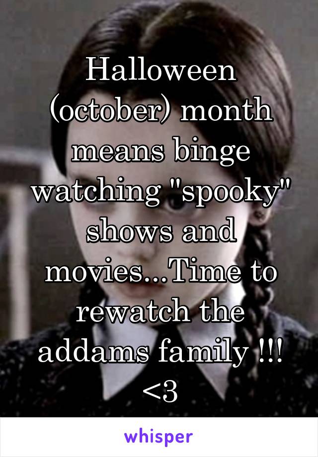 Halloween (october) month means binge watching "spooky" shows and movies...Time to rewatch the addams family !!! <3