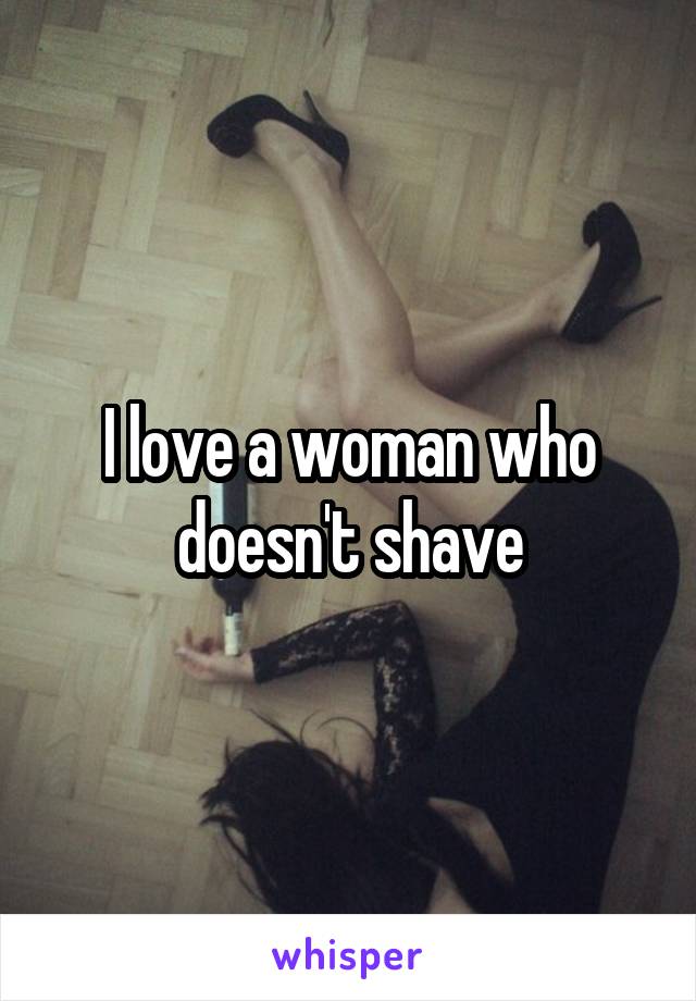 I love a woman who doesn't shave