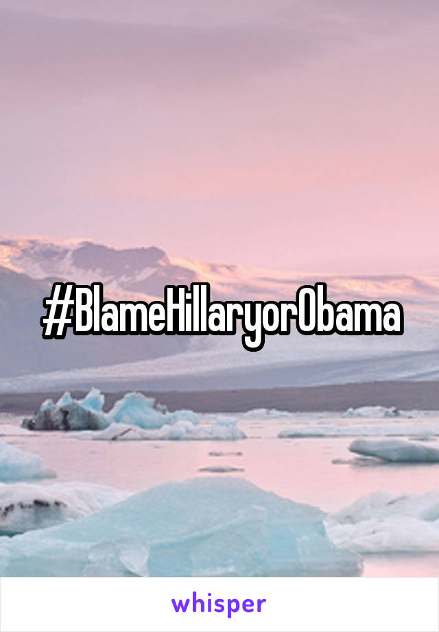 #BlameHillaryorObama