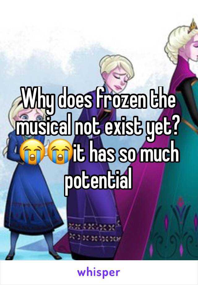 Why does frozen the musical not exist yet?😭😭it has so much potential