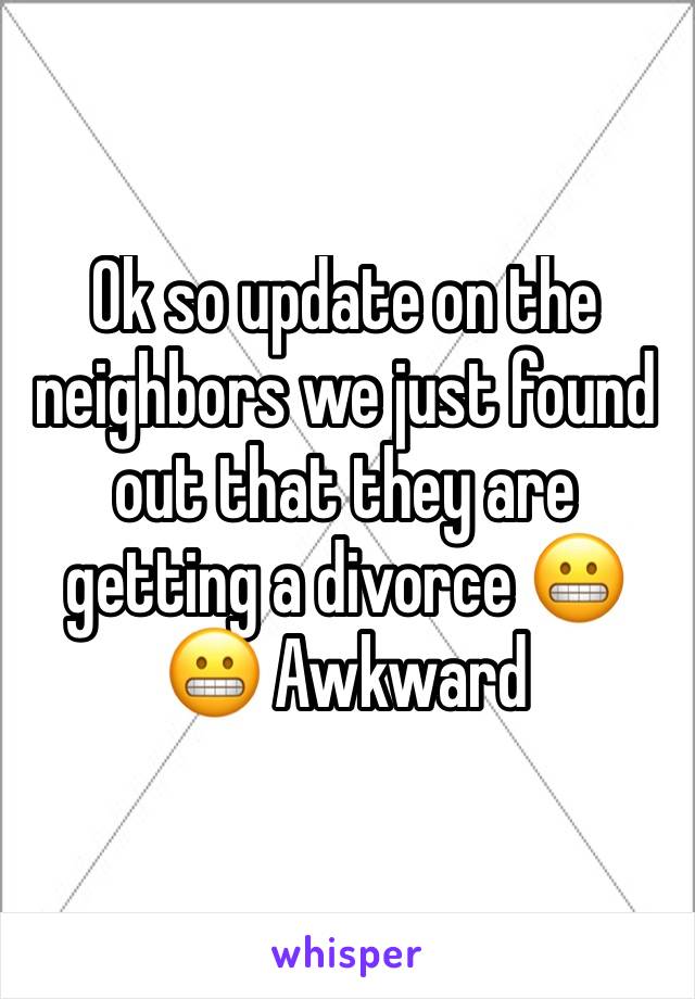 Ok so update on the neighbors we just found out that they are getting a divorce 😬😬 Awkward