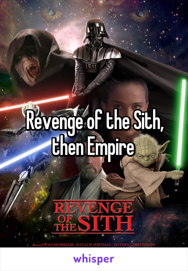 Revenge of the Sith, then Empire 