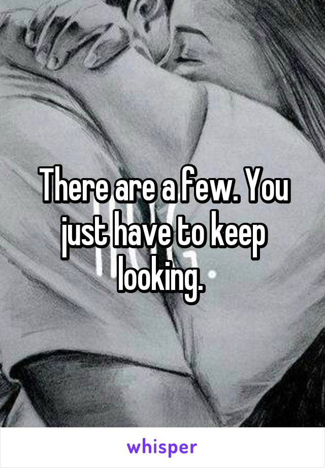 There are a few. You just have to keep looking. 
