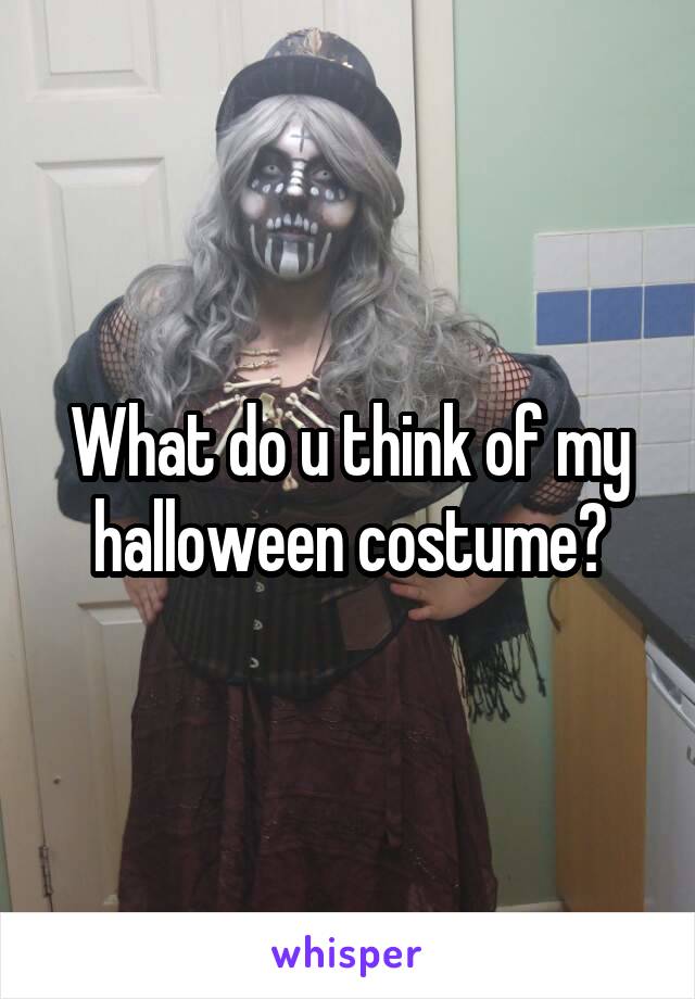 What do u think of my halloween costume?