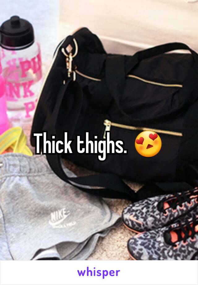 Thick thighs. 😍