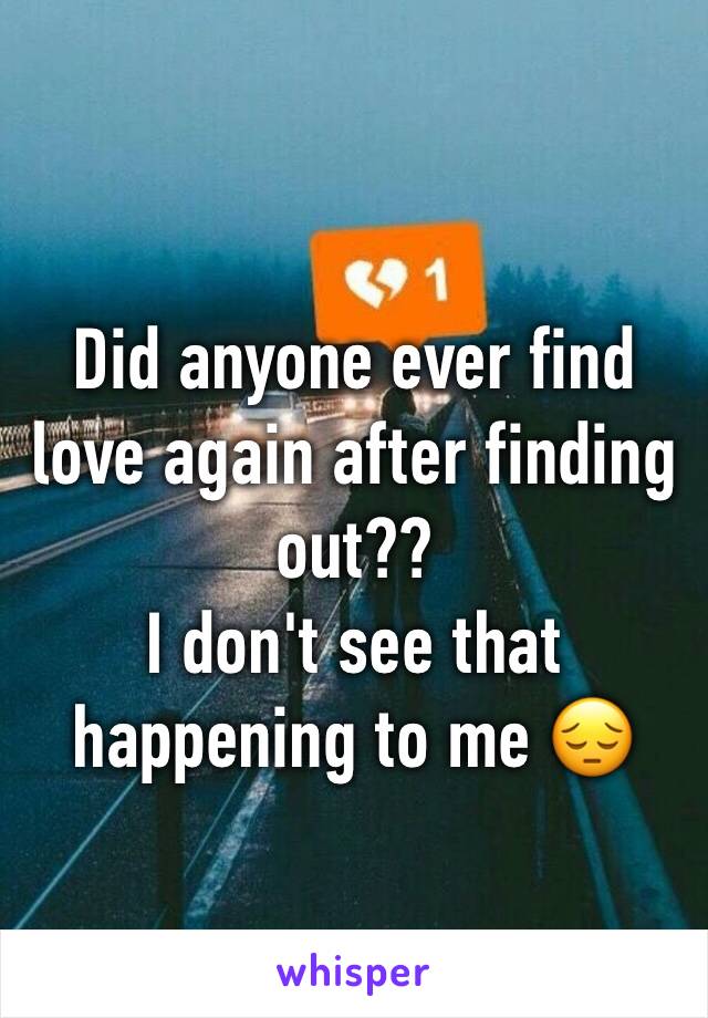 Did anyone ever find love again after finding out??
I don't see that happening to me 😔