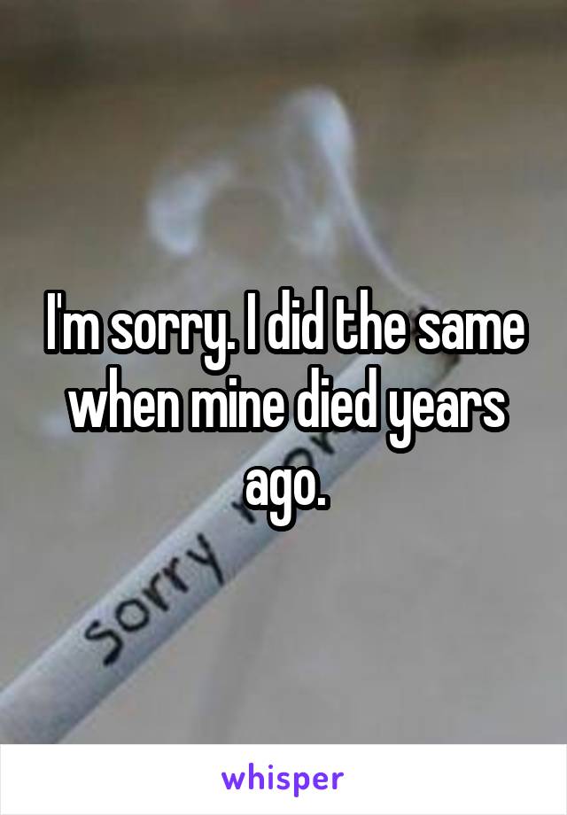 I'm sorry. I did the same when mine died years ago.