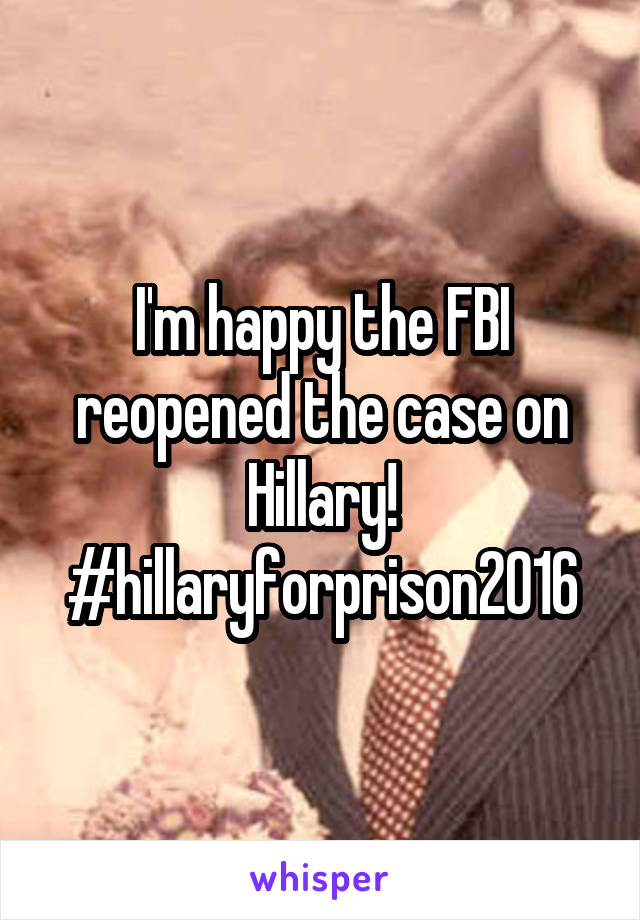 I'm happy the FBI reopened the case on Hillary!
#hillaryforprison2016