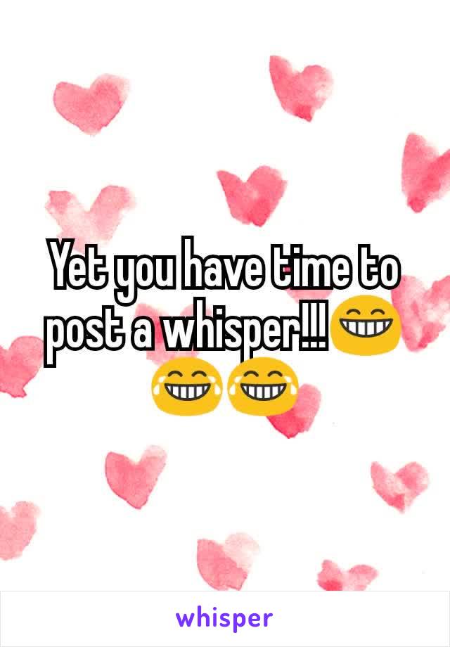 Yet you have time to post a whisper!!!😁😂😂