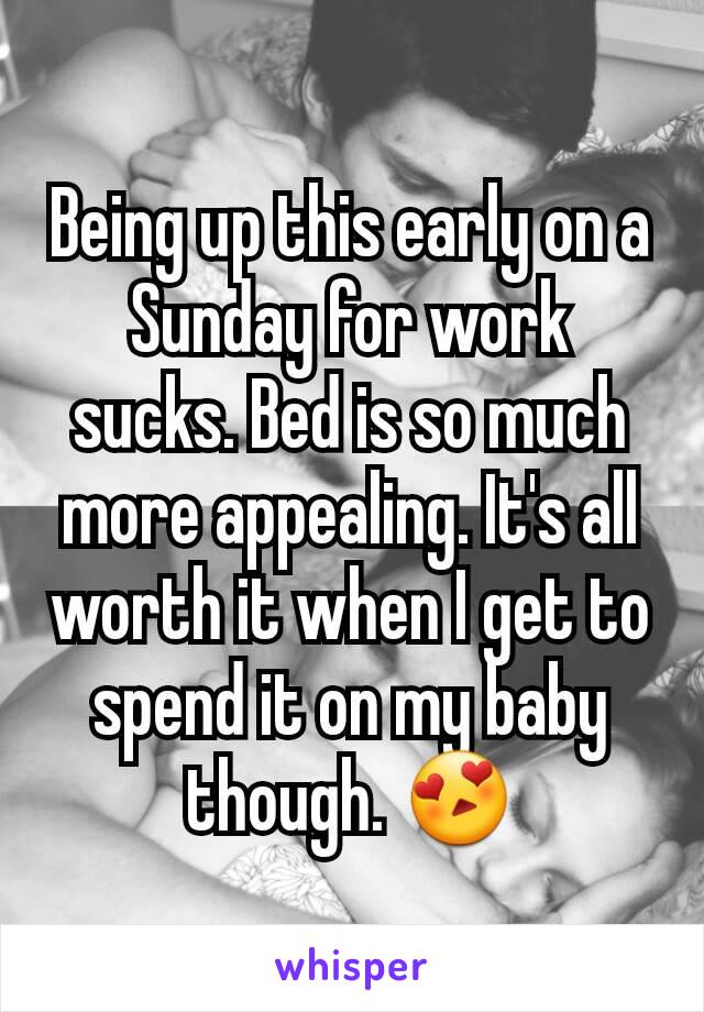 Being up this early on a Sunday for work sucks. Bed is so much more appealing. It's all worth it when I get to spend it on my baby though. 😍