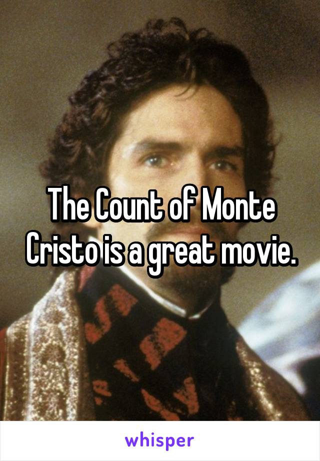 The Count of Monte Cristo is a great movie.