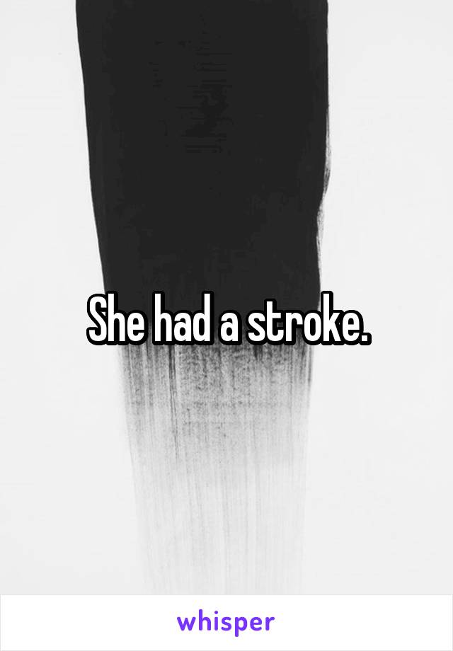 She had a stroke.