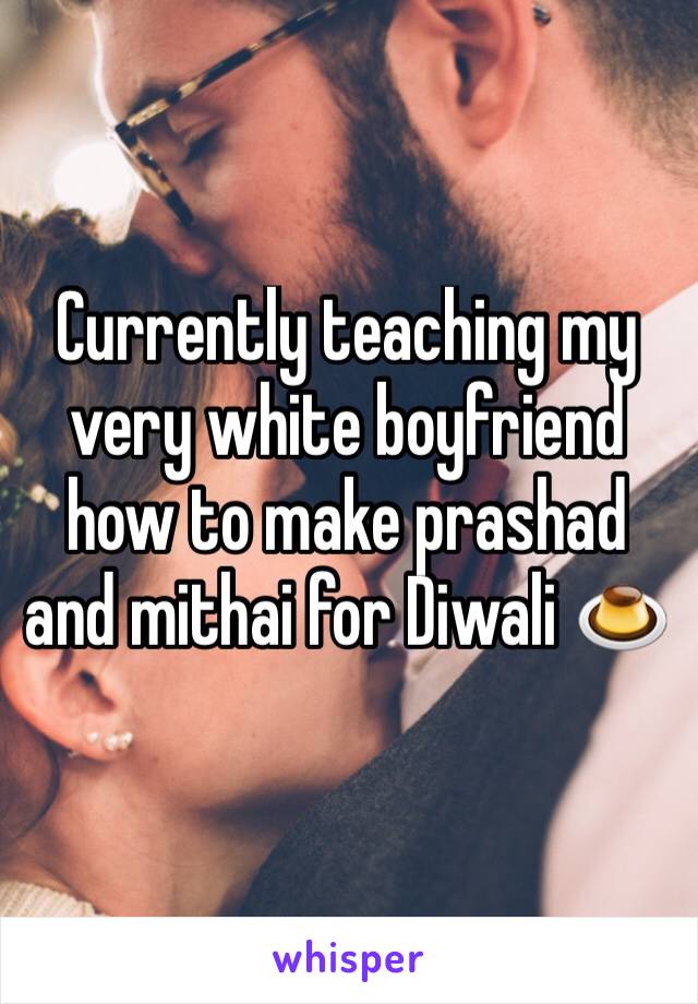 Currently teaching my very white boyfriend how to make prashad and mithai for Diwali 🍮