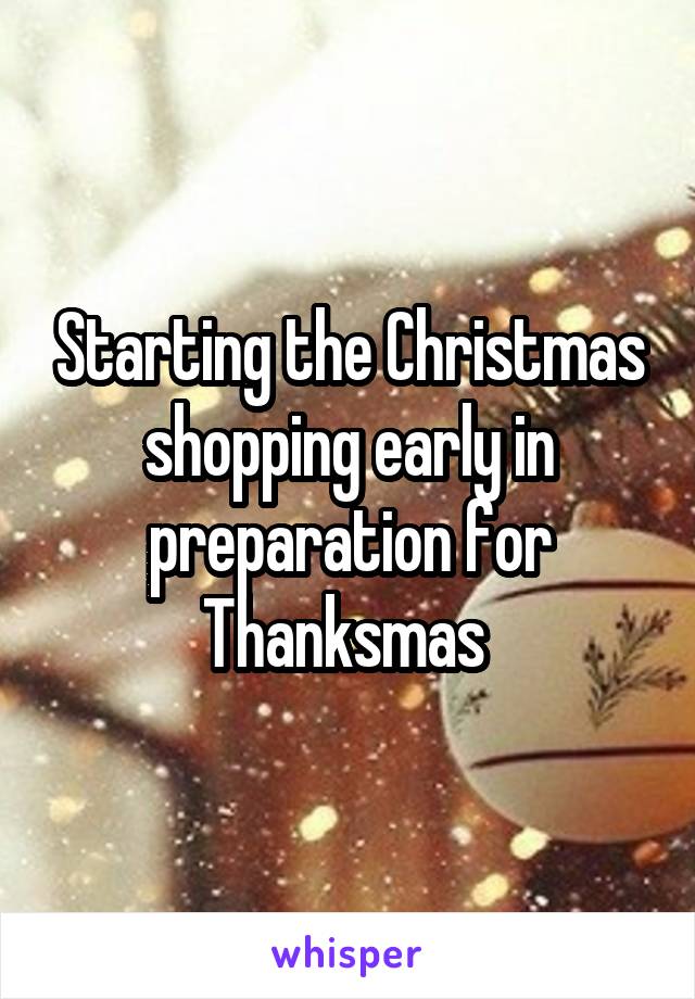 Starting the Christmas shopping early in preparation for Thanksmas 