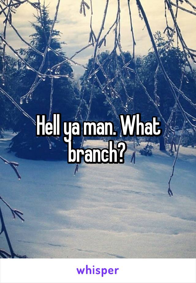 Hell ya man. What branch? 