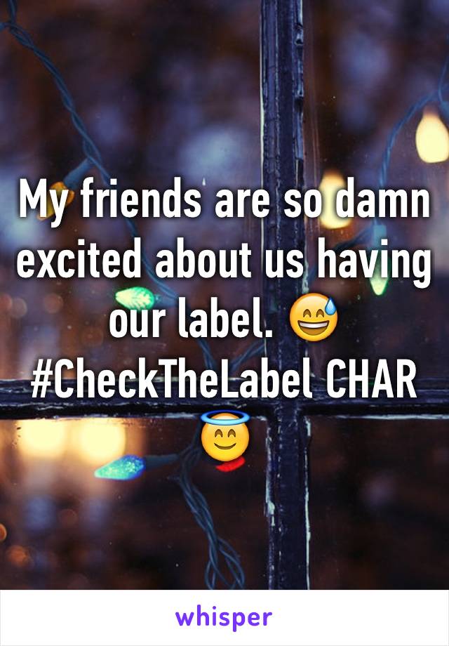 My friends are so damn excited about us having our label. 😅
#CheckTheLabel CHAR 😇