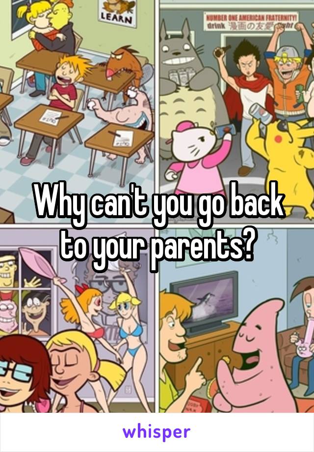 Why can't you go back to your parents?