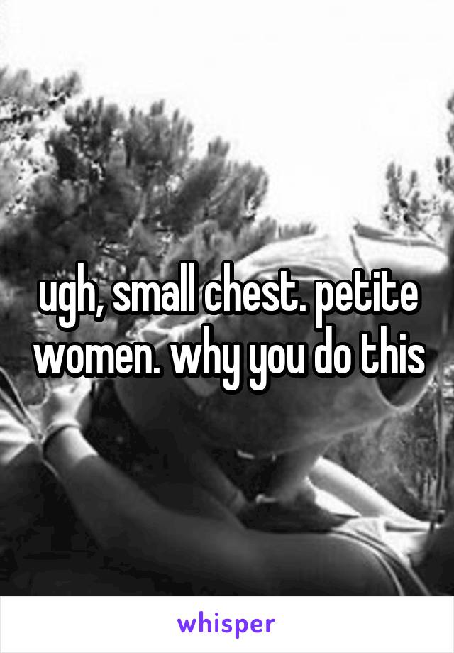 ugh, small chest. petite women. why you do this