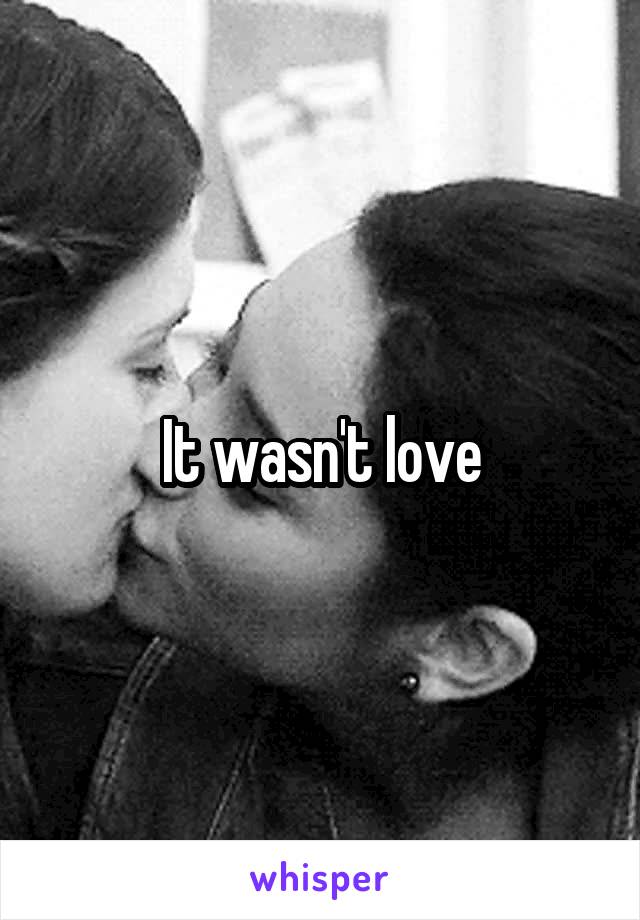 It wasn't love