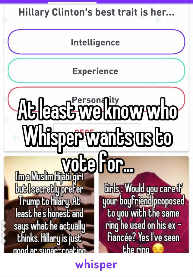 At least we know who Whisper wants us to vote for...