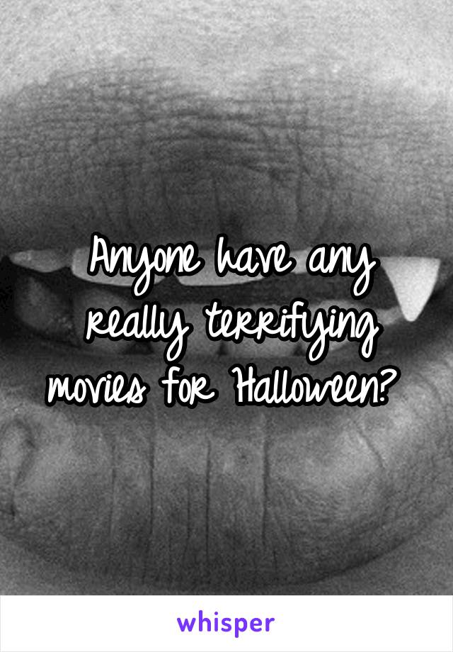 Anyone have any really terrifying movies for Halloween? 