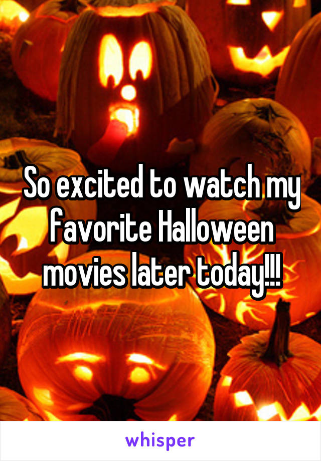 So excited to watch my favorite Halloween movies later today!!!